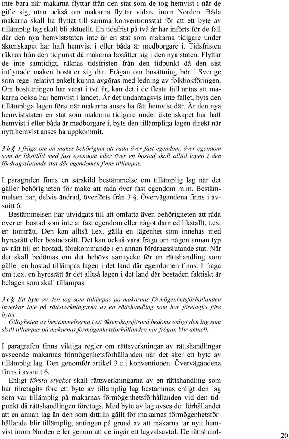 En tidsfrist på två år har införts för de fall där den nya hemviststaten inte är en stat som makarna tidigare under äktenskapet har haft hemvist i eller båda är medborgare i.