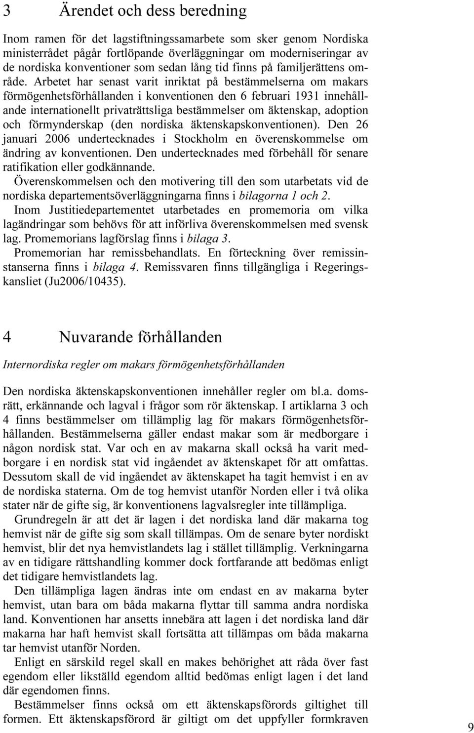 Arbetet har senast varit inriktat på bestämmelserna om makars förmögenhetsförhållanden i konventionen den 6 februari 1931 innehållande internationellt privaträttsliga bestämmelser om äktenskap,