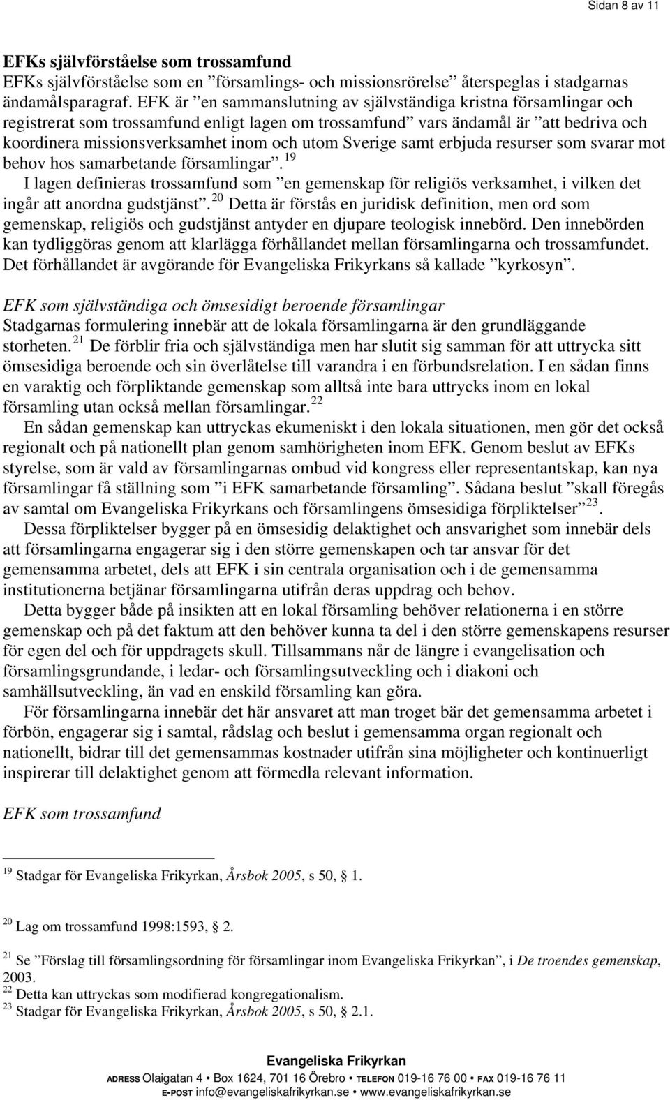 Sverige samt erbjuda resurser som svarar mot behov hos samarbetande församlingar. 19 I lagen definieras trossamfund som en gemenskap för religiös verksamhet, i vilken det ingår att anordna gudstjänst.