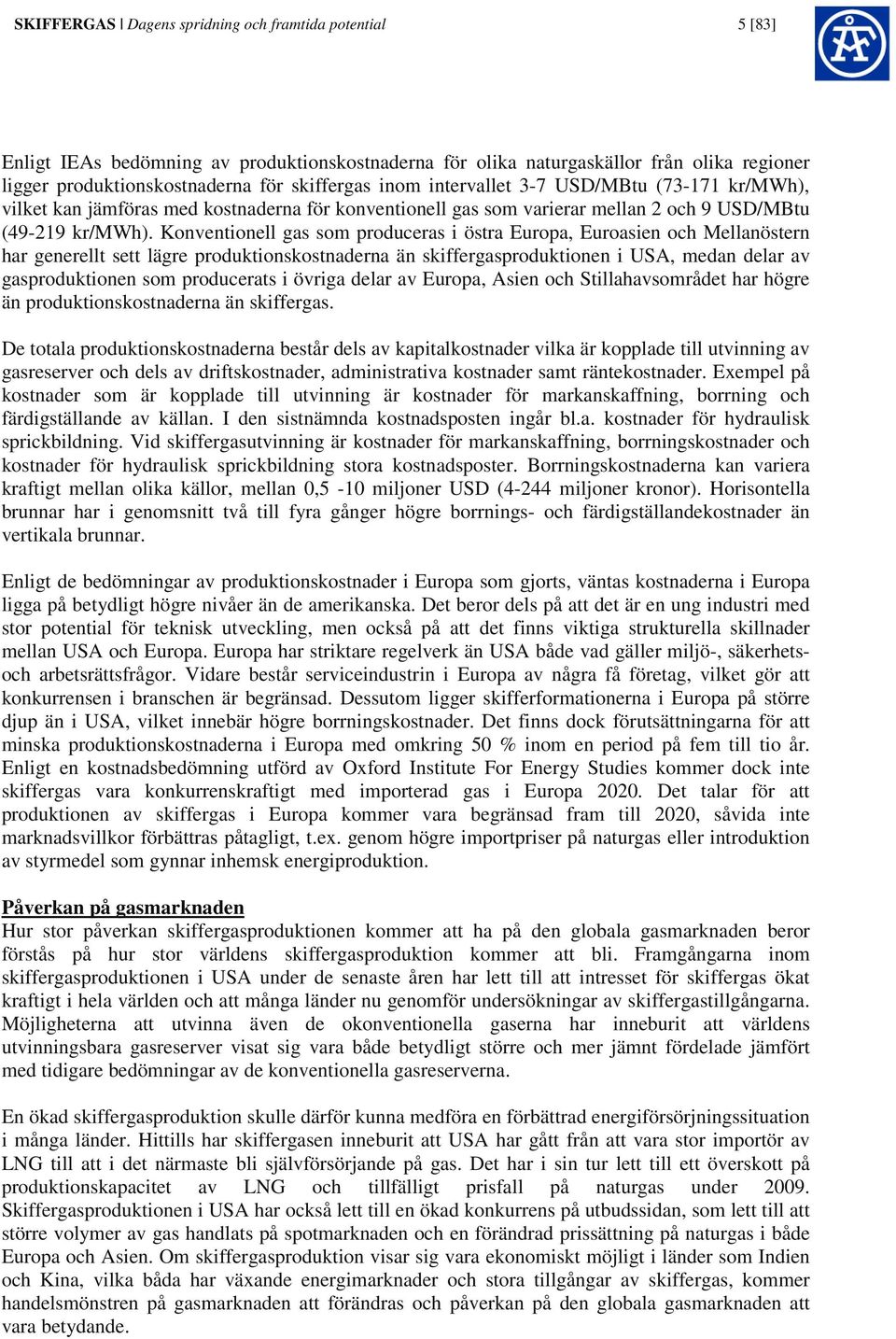 Konventionell gas som produceras i östra Europa, Euroasien och Mellanöstern har generellt sett lägre produktionskostnaderna än skiffergasproduktionen i USA, medan delar av gasproduktionen som