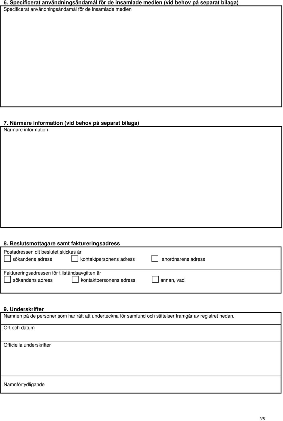 Beslutsmottagare samt faktureringsadress Postadressen dit beslutet skickas är sökandens adress kontaktpersonens adress anordnarens adress Faktureringsadressen