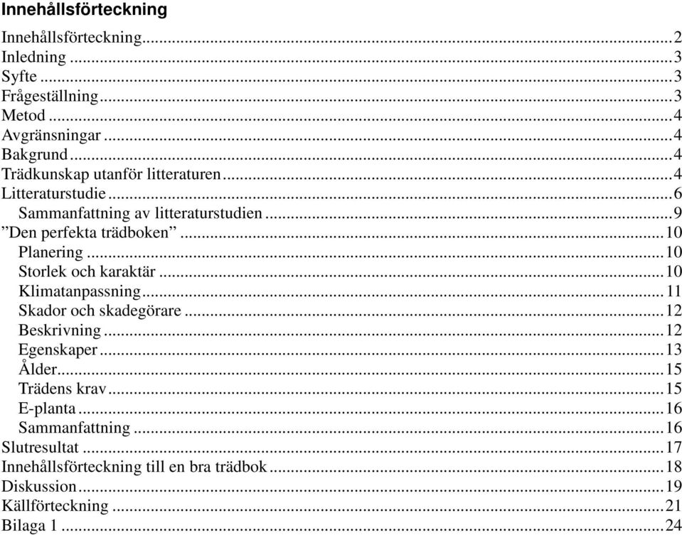 ..10 Storlek och karaktär...10 Klimatanpassning...11 Skador och skadegörare...12 Beskrivning...12 Egenskaper...13 Ålder...15 Trädens krav.