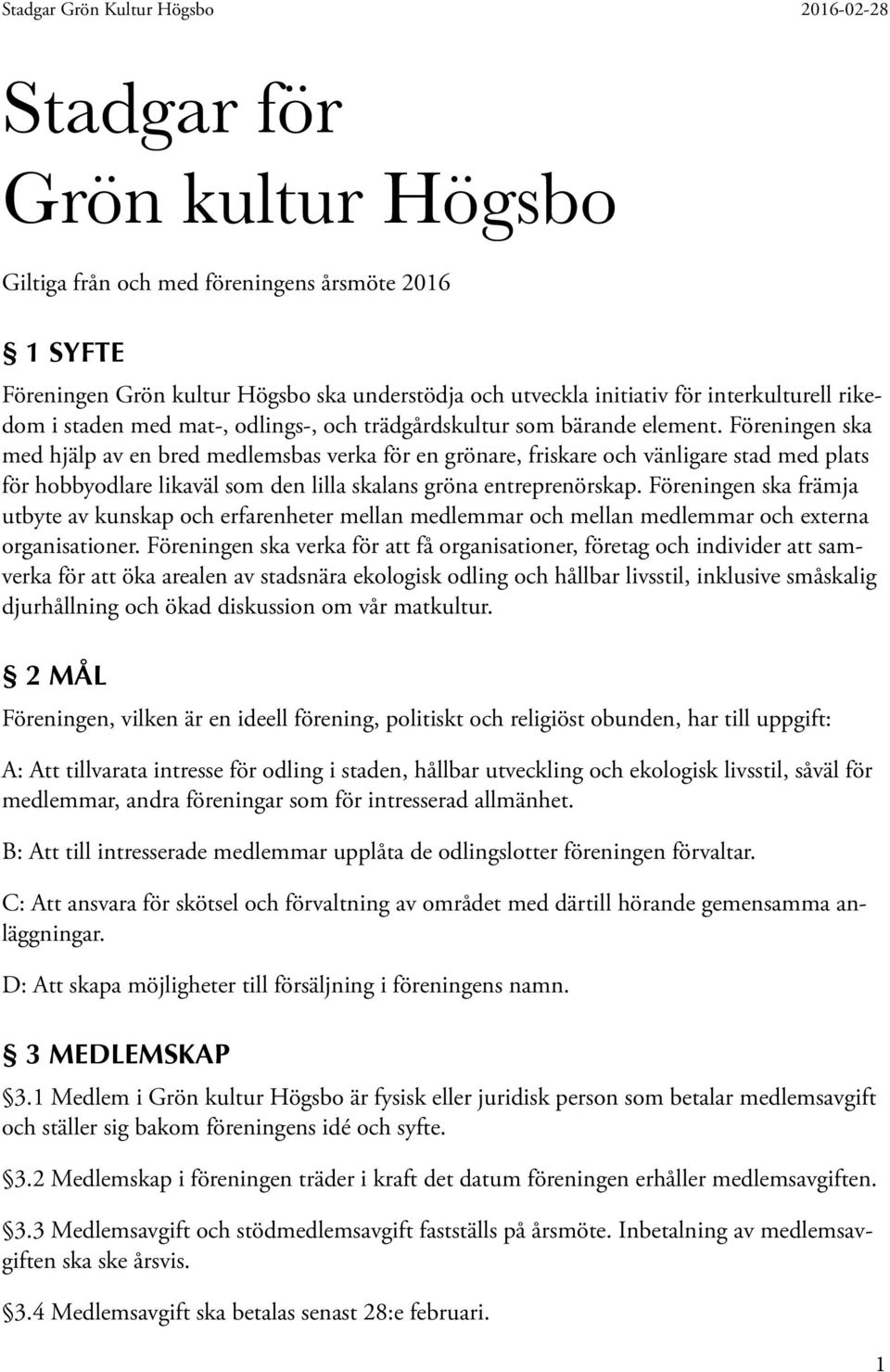 Föreningen ska med hjälp av en bred medlemsbas verka för en grönare, friskare och vänligare stad med plats för hobbyodlare likaväl som den lilla skalans gröna entreprenörskap.