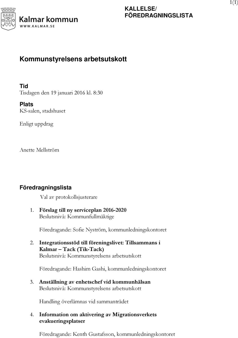 Förslag till ny serviceplan 2016-2020 Beslutsnivå: Kommunfullmäktige Föredragande: Sofie Nyström, kommunledningskontoret 2.