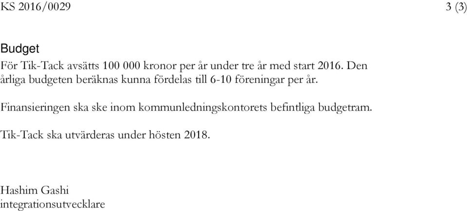 Den årliga budgeten beräknas kunna fördelas till 6-10 föreningar per år.