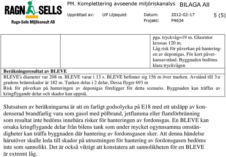 Tanken delas i 2 delar, Dessa flyger 693 m Risk för påverkan på hanteringen av deponigas föreligger för detta scenario. Byggnaden kan träffas av kringflygande delar och skador kan uppstå.