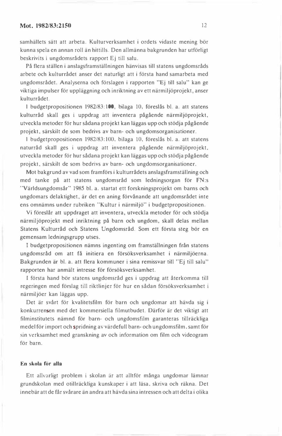 På flera ställen i anslagsframställningen hänvisas till statens ungdomsråds arbete och kulturrådet anser det naturligt att i första hand samarbeta med ungdomsrådet.