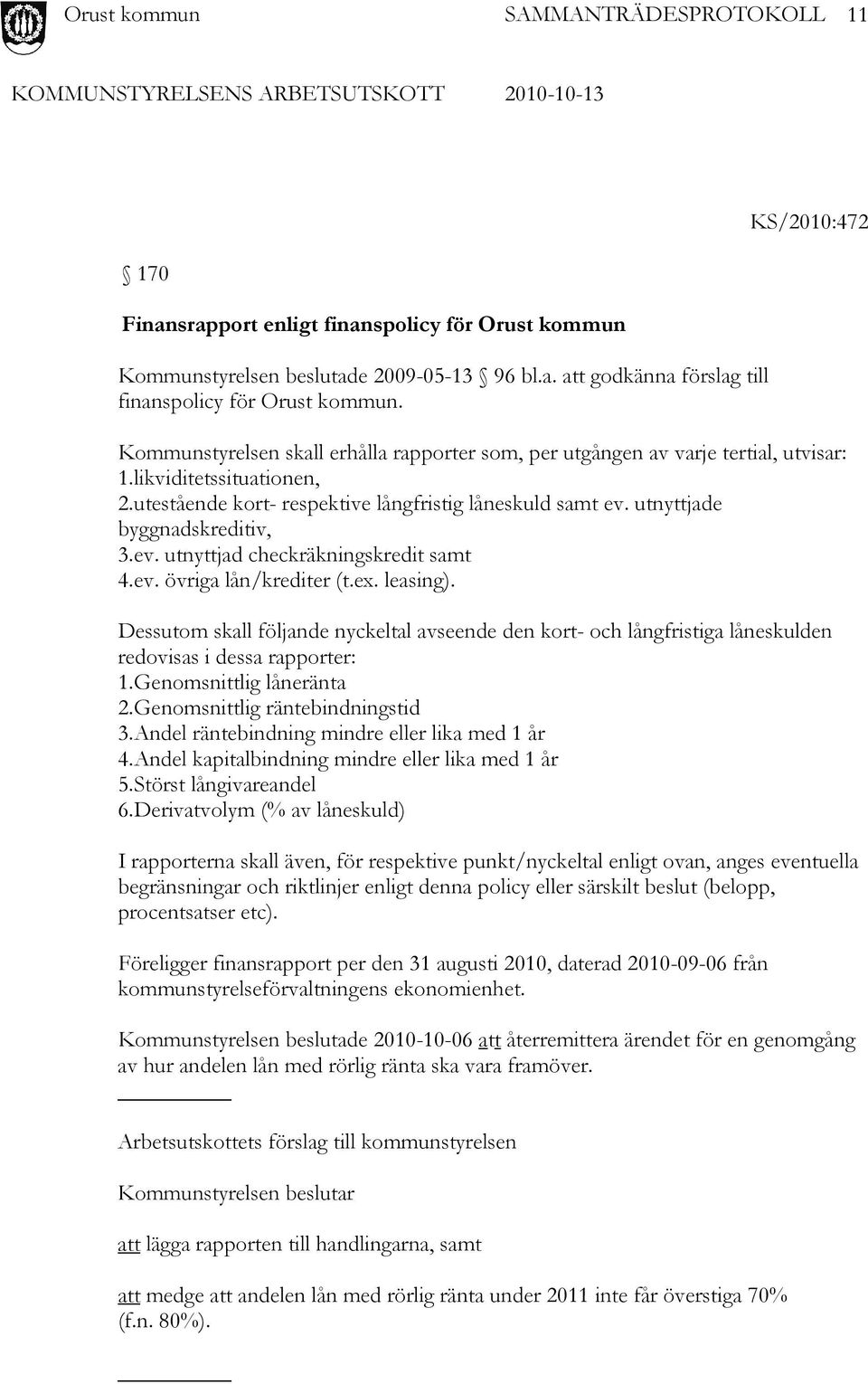 utnyttjade byggnadskreditiv, 3. ev. utnyttjad checkräkningskredit samt 4. ev. övriga lån/krediter (t.ex. leasing).