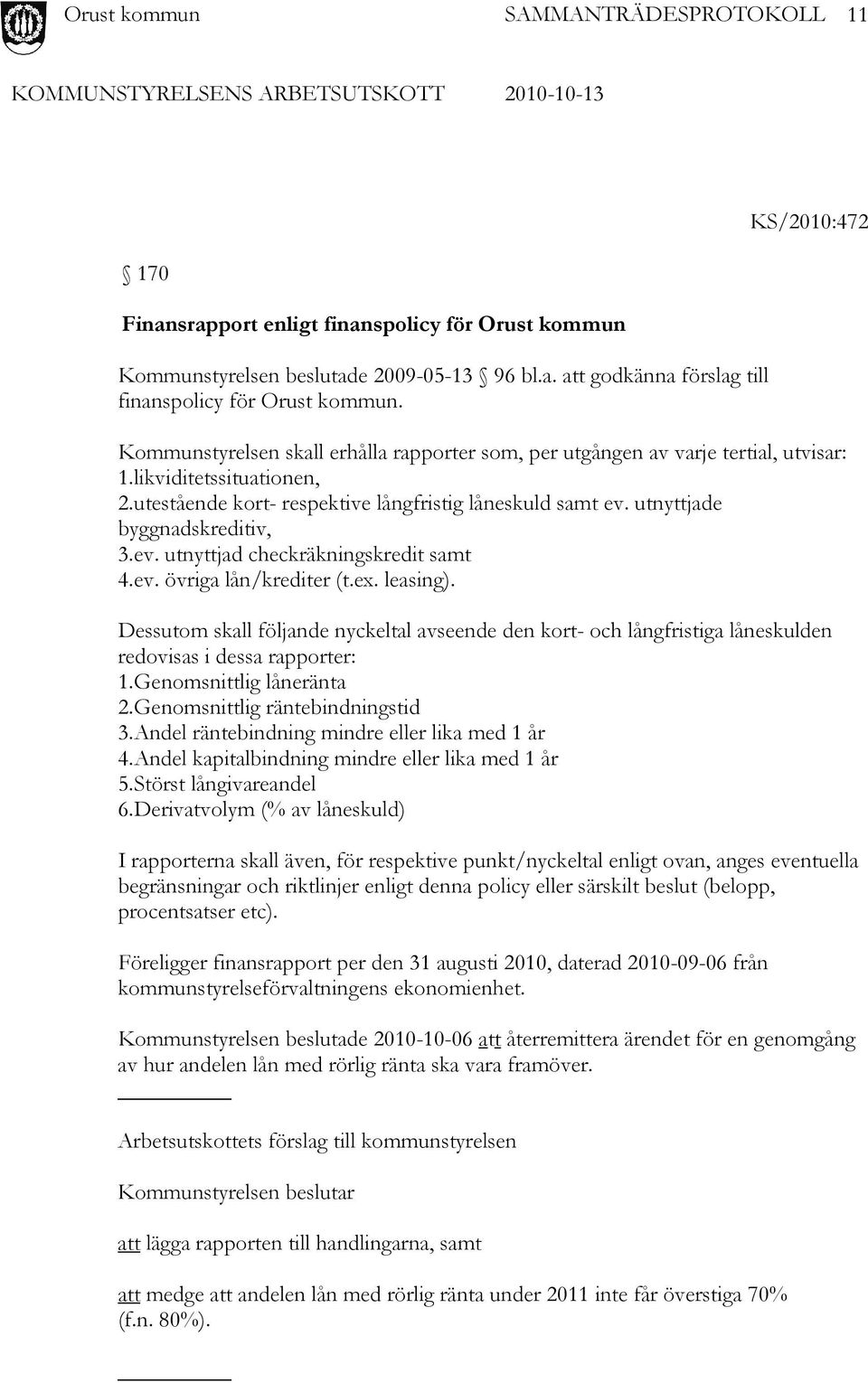 utnyttjade byggnadskreditiv, 3. ev. utnyttjad checkräkningskredit samt 4. ev. övriga lån/krediter (t.ex. leasing).