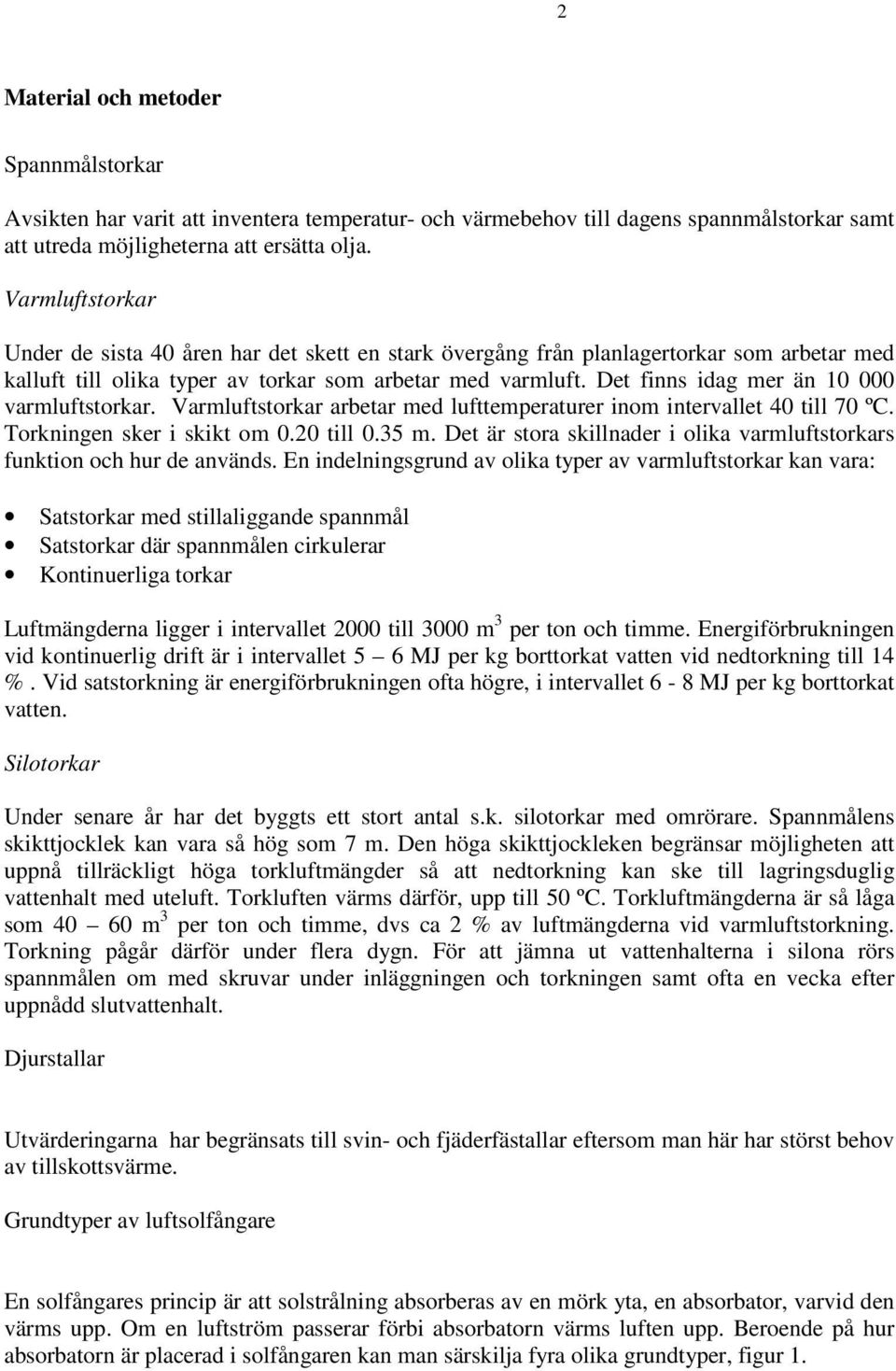 Det finns idag mer än 10 000 varmluftstorkar. Varmluftstorkar arbetar med lufttemperaturer inom intervallet 40 till 70 ºC. Torkningen sker i skikt om 0.20 till 0.35 m.