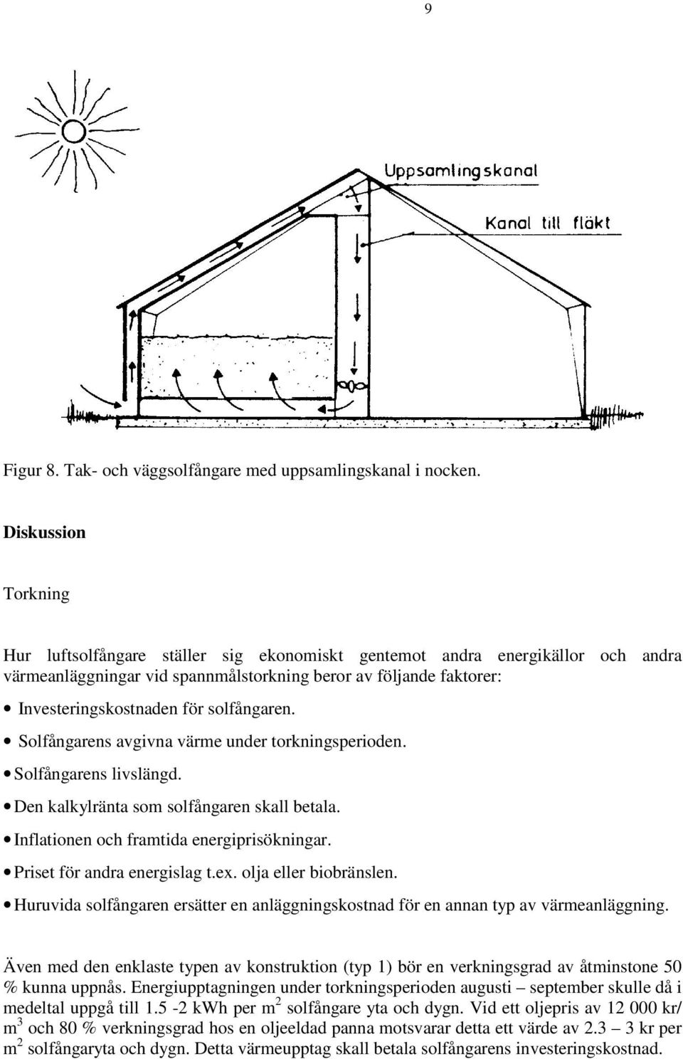 solfångaren. Solfångarens avgivna värme under torkningsperioden. Solfångarens livslängd. Den kalkylränta som solfångaren skall betala. Inflationen och framtida energiprisökningar.