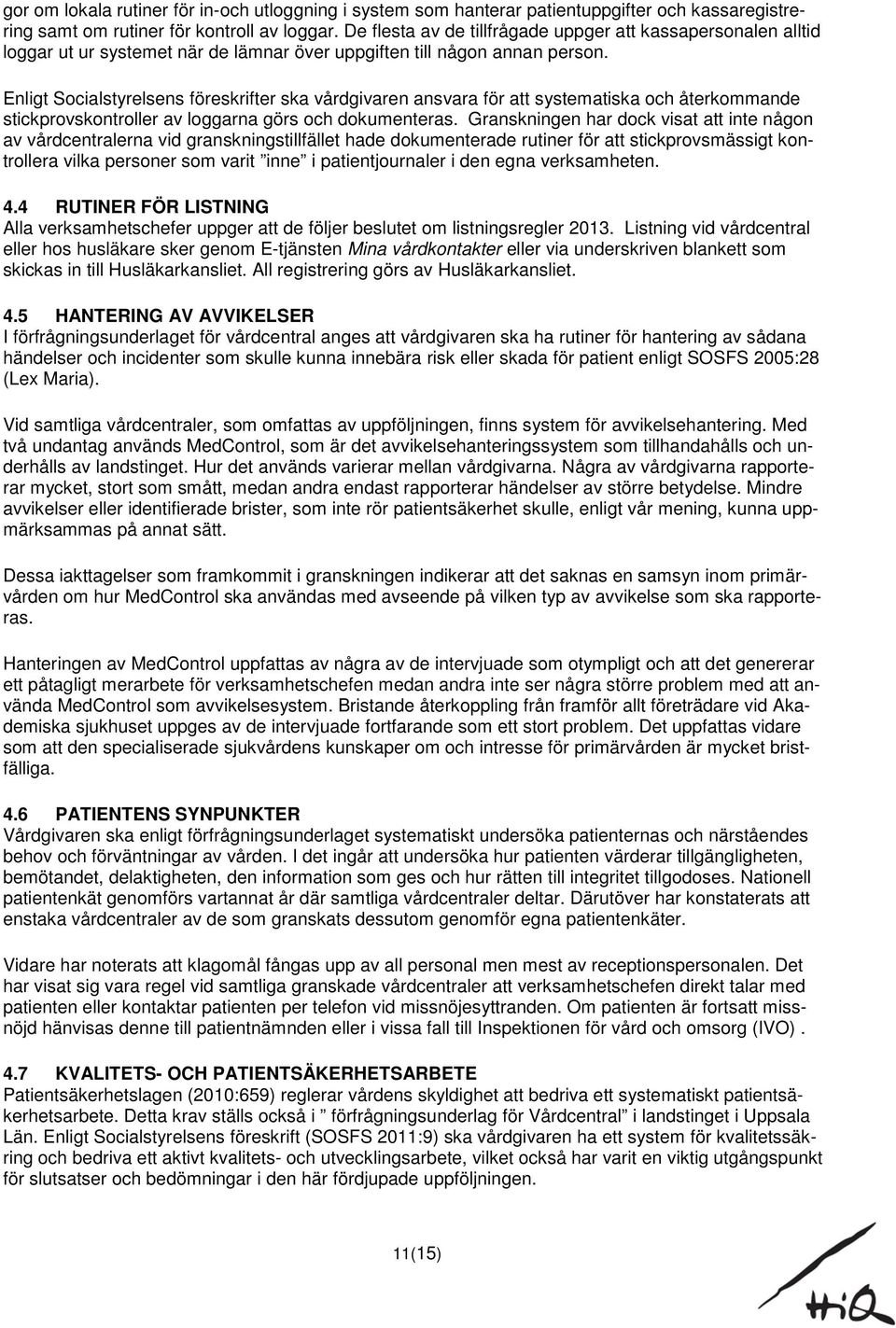 Enligt Socialstyrelsens föreskrifter ska vårdgivaren ansvara för att systematiska och återkommande stickprovskontroller av loggarna görs och dokumenteras.