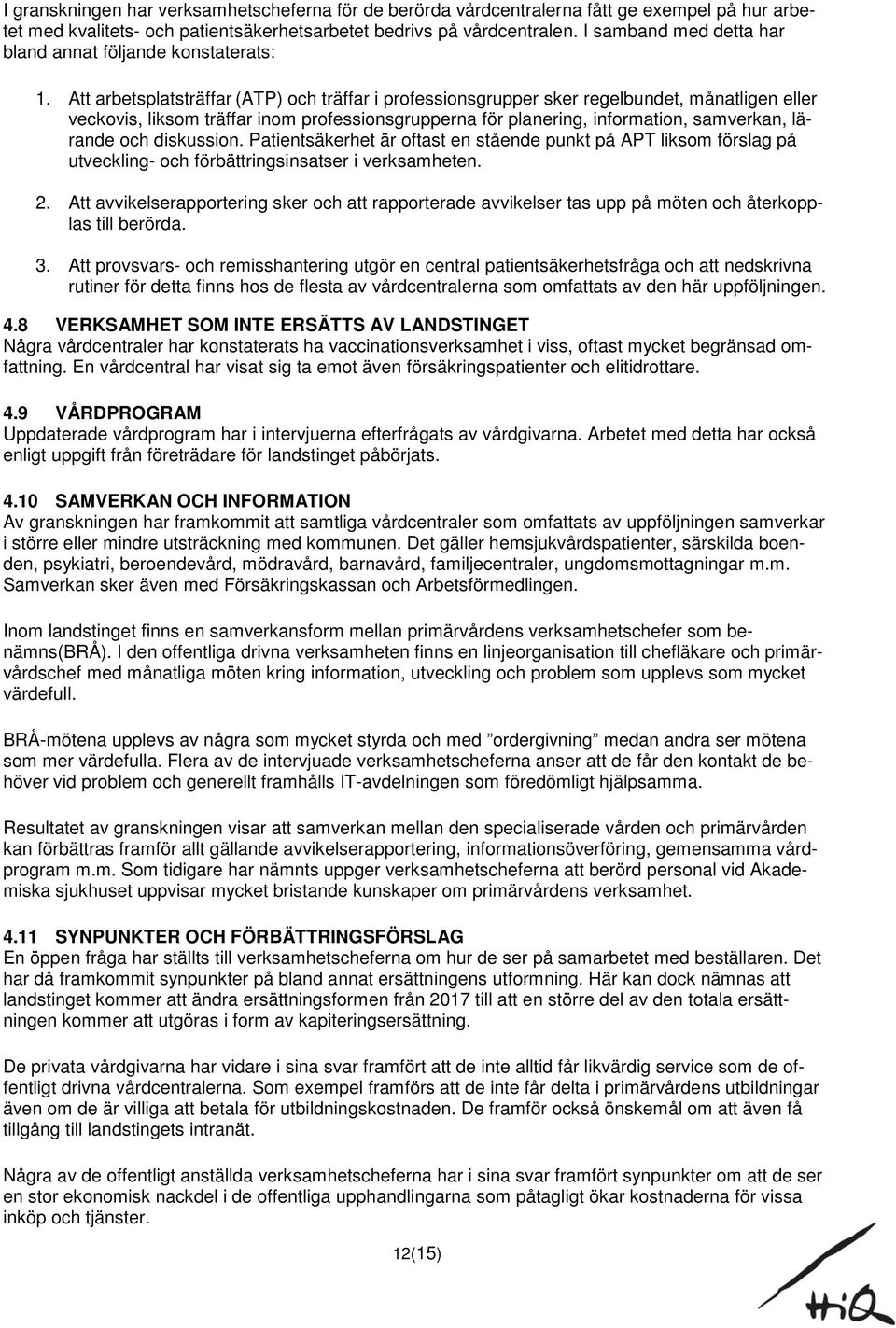 Att arbetsplatsträffar (ATP) och träffar i professionsgrupper sker regelbundet, månatligen eller veckovis, liksom träffar inom professionsgrupperna för planering, information, samverkan, lärande och