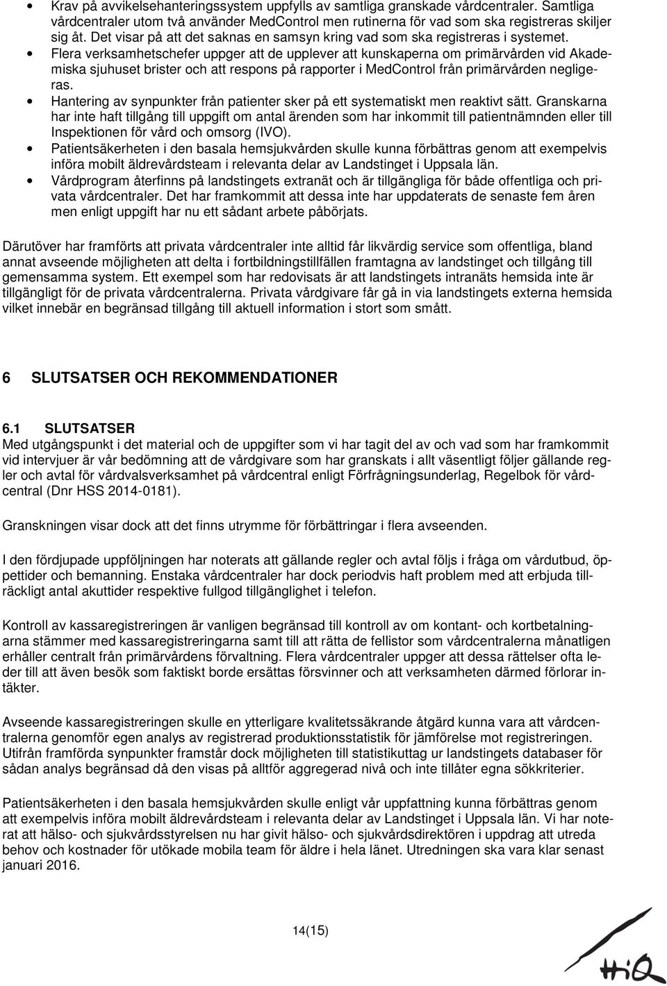 Flera verksamhetschefer uppger att de upplever att kunskaperna om primärvården vid Akademiska sjuhuset brister och att respons på rapporter i MedControl från primärvården negligeras.
