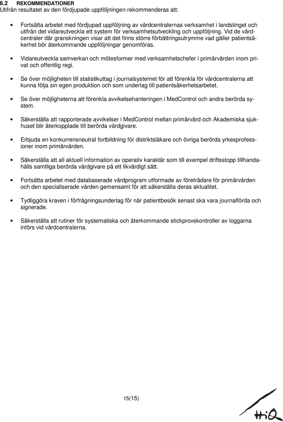 Vid de vårdcentraler där granskningen visar att det finns större förbättringsutrymme vad gäller patientsäkerhet bör återkommande uppföljningar genomföras.