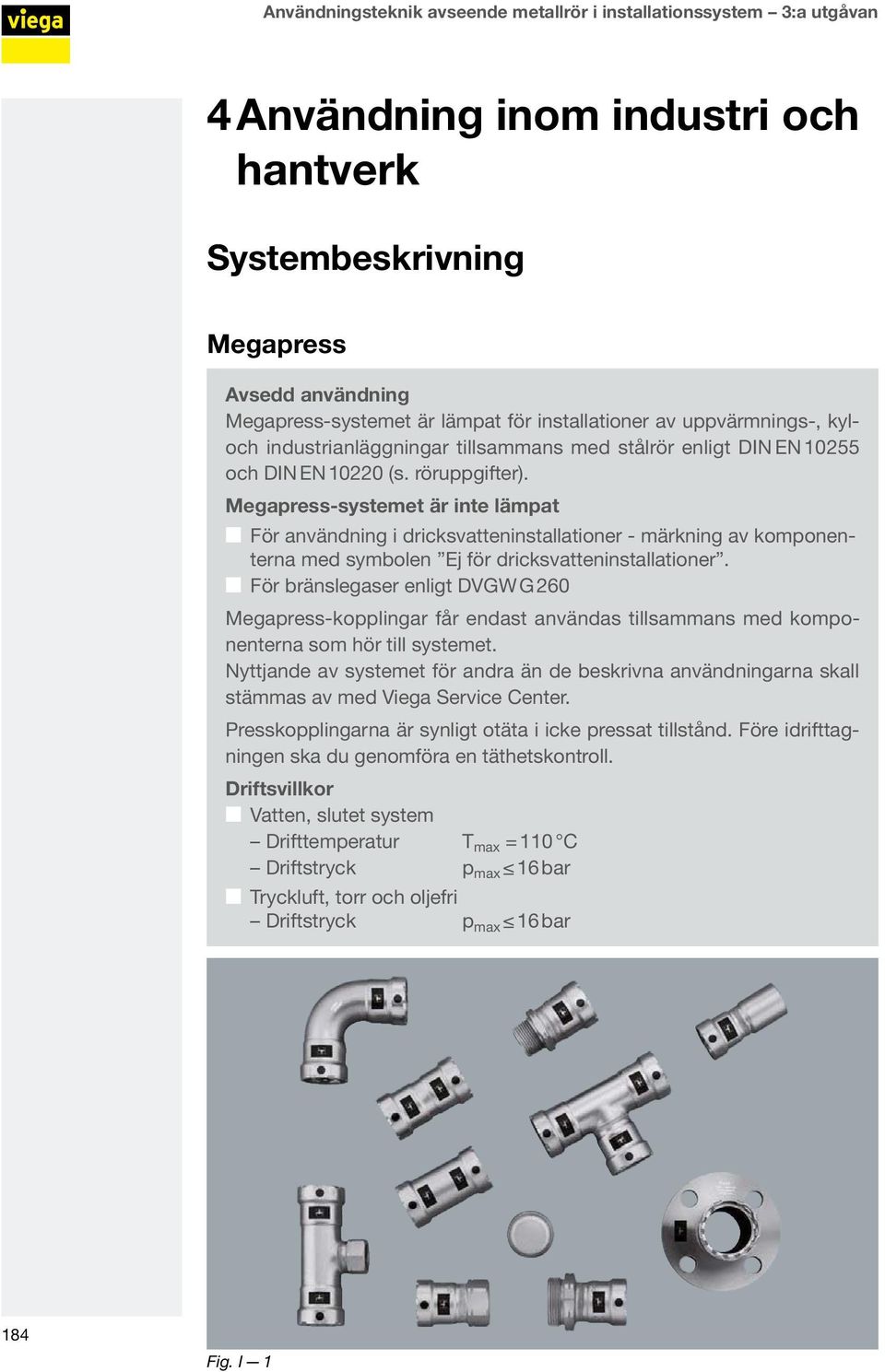 Megapress-systemet är inte lämpat För användning i dricksvatteninstallationer - märkning av komponenterna med symbolen Ej för dricksvatteninstallationer.