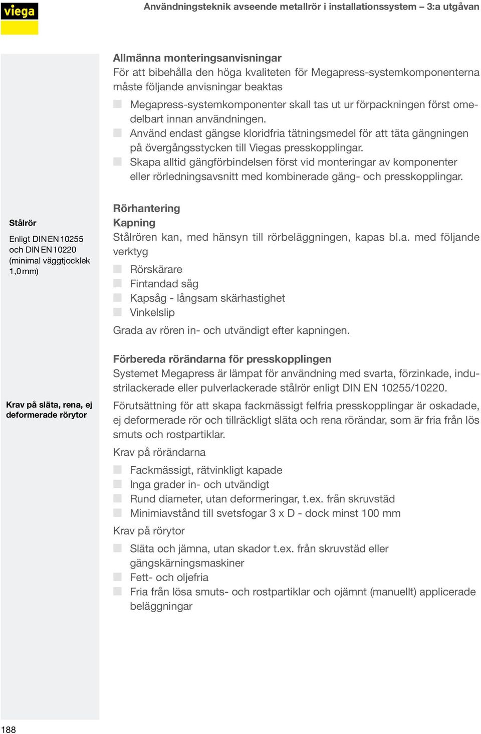 Använd endast gängse kloridfria tätningsmedel för att täta gängningen på övergångsstycken till Viegas presskopplingar.