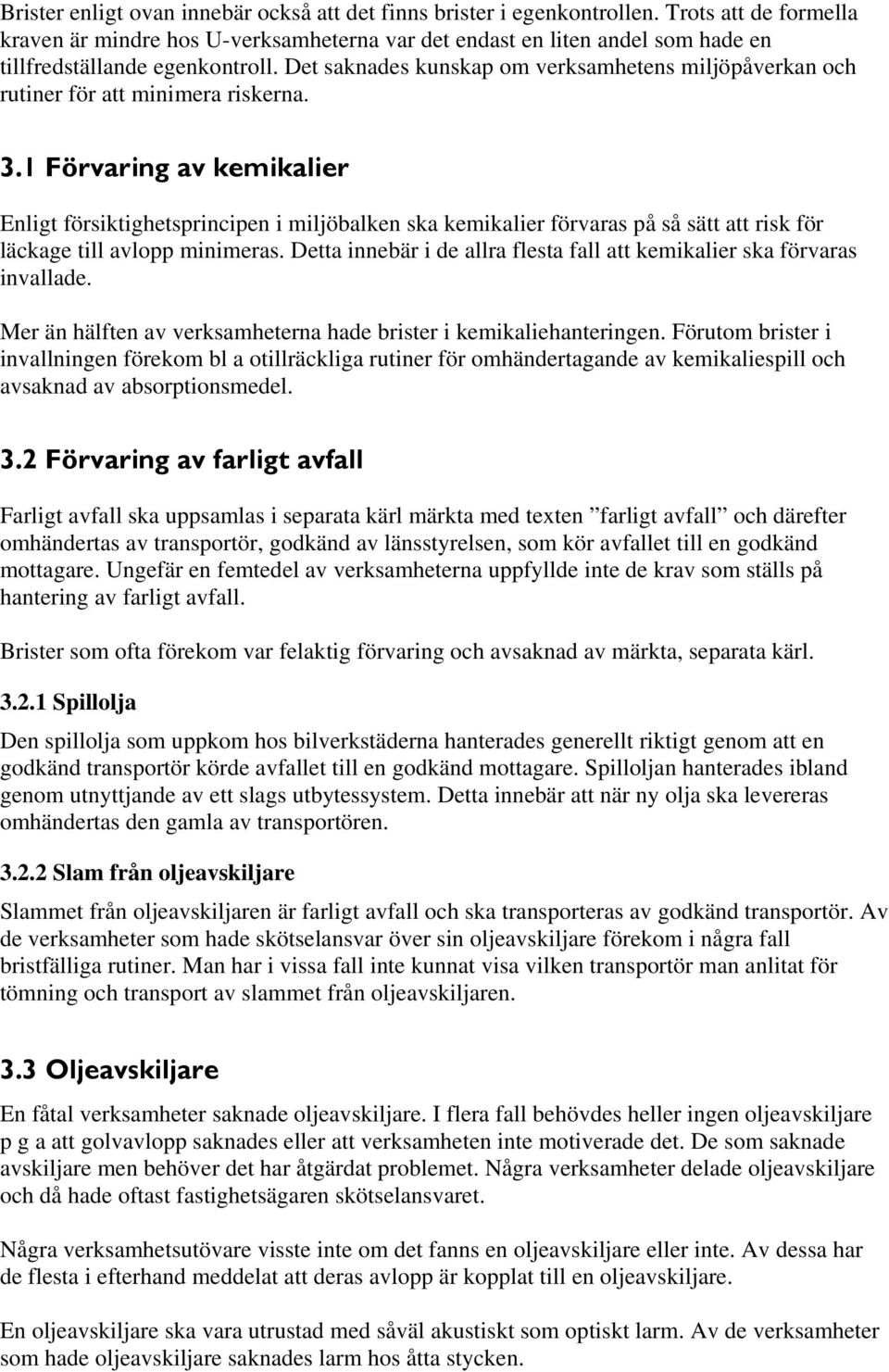 Det saknades kunskap om verksamhetens miljöpåverkan och rutiner för att minimera riskerna. 3.