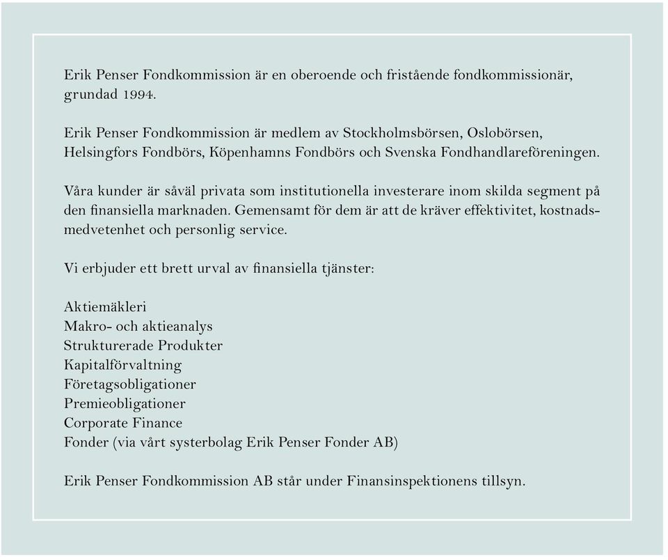 Våra kunder är såväl privata som institutionella investerare inom skilda segment på den finansiella marknaden.