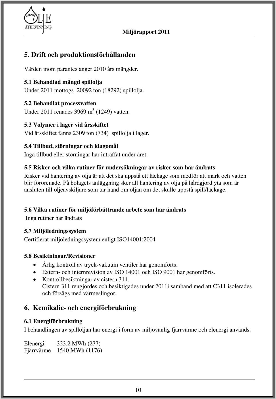 4 Tillbud, störningar och klagomål Inga tillbud eller störningar har inträffat under året. 5.