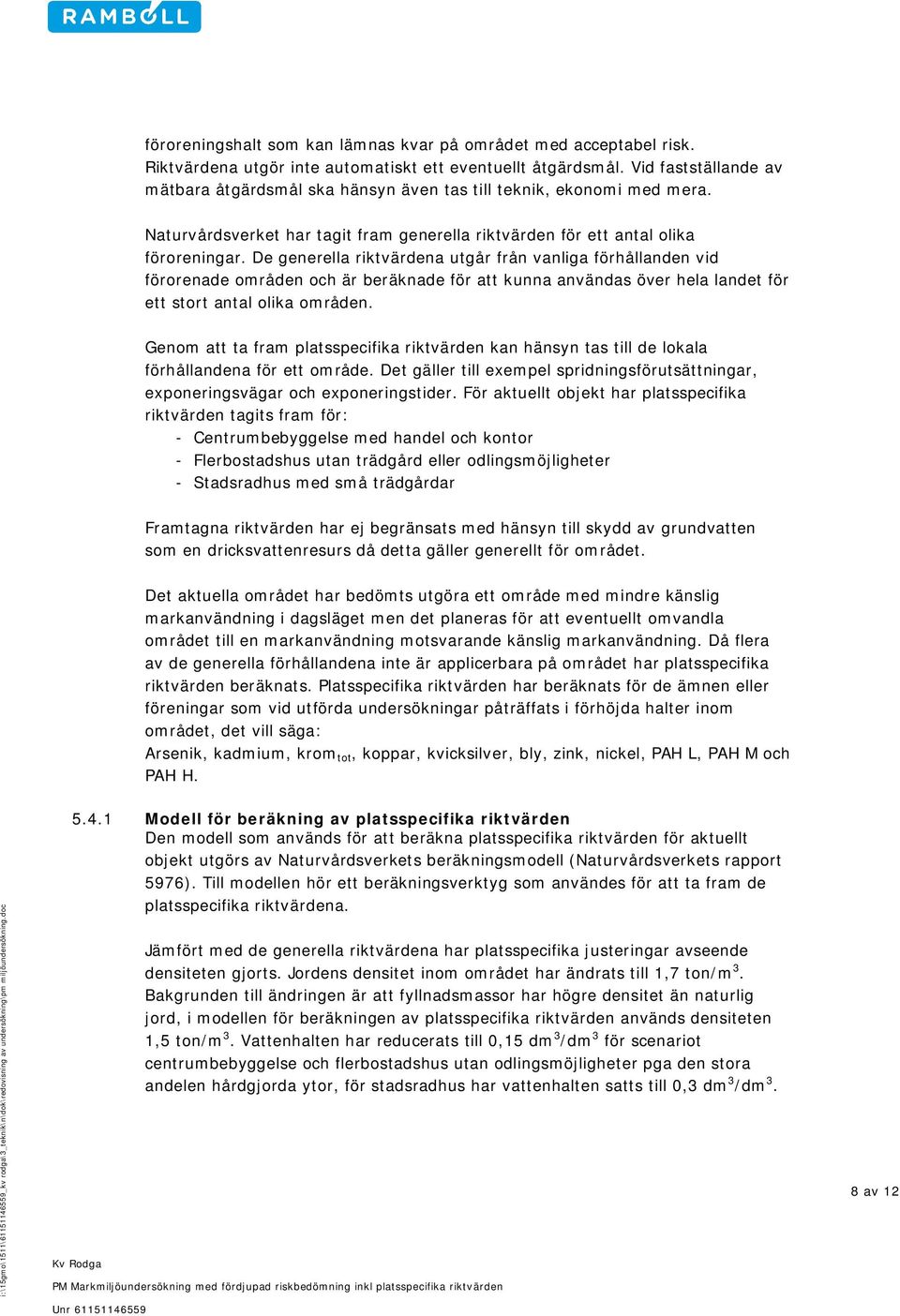 De generella riktvärdena utgår från vanliga förhållanden vid förorenade områden och är beräknade för att kunna användas över hela landet för ett stort antal olika områden.