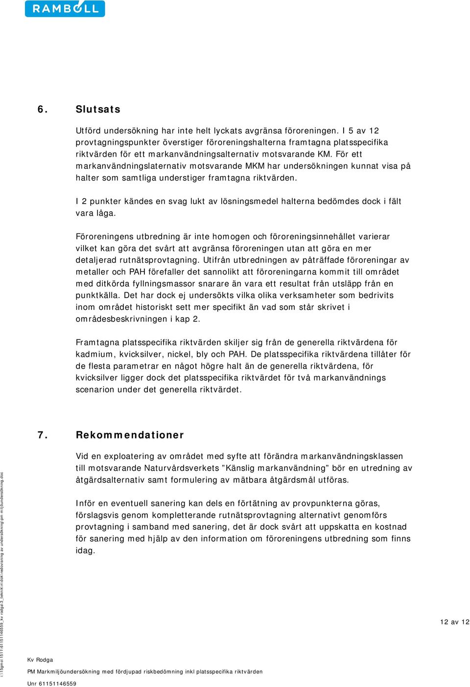 För ett markanvändningslaternativ motsvarande MKM har undersökningen kunnat visa på halter som samtliga understiger framtagna riktvärden.