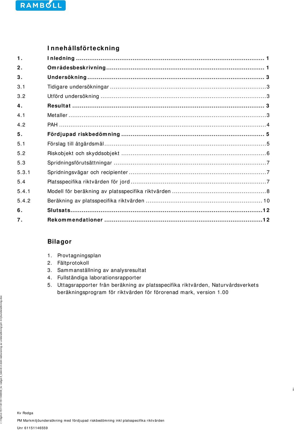 .. 7 5.4.1 Modell för beräkning av platsspecifika riktvärden... 8 5.4.2 Beräkning av platsspecifika riktvärden... 10 6. Slutsats... 12 7. Rekommendationer.