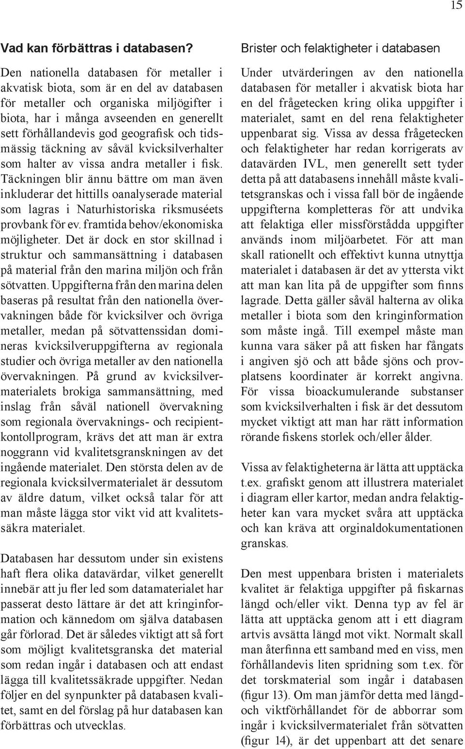 geografisk och tidsmässig täckning av såväl kvicksilverhalter som halter av vissa andra metaller i fisk.