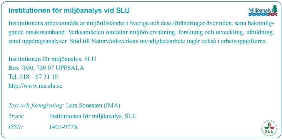 Stöd till Naturvårdsverkets myndighetsarbete ingår också i arbetsuppgifterna.