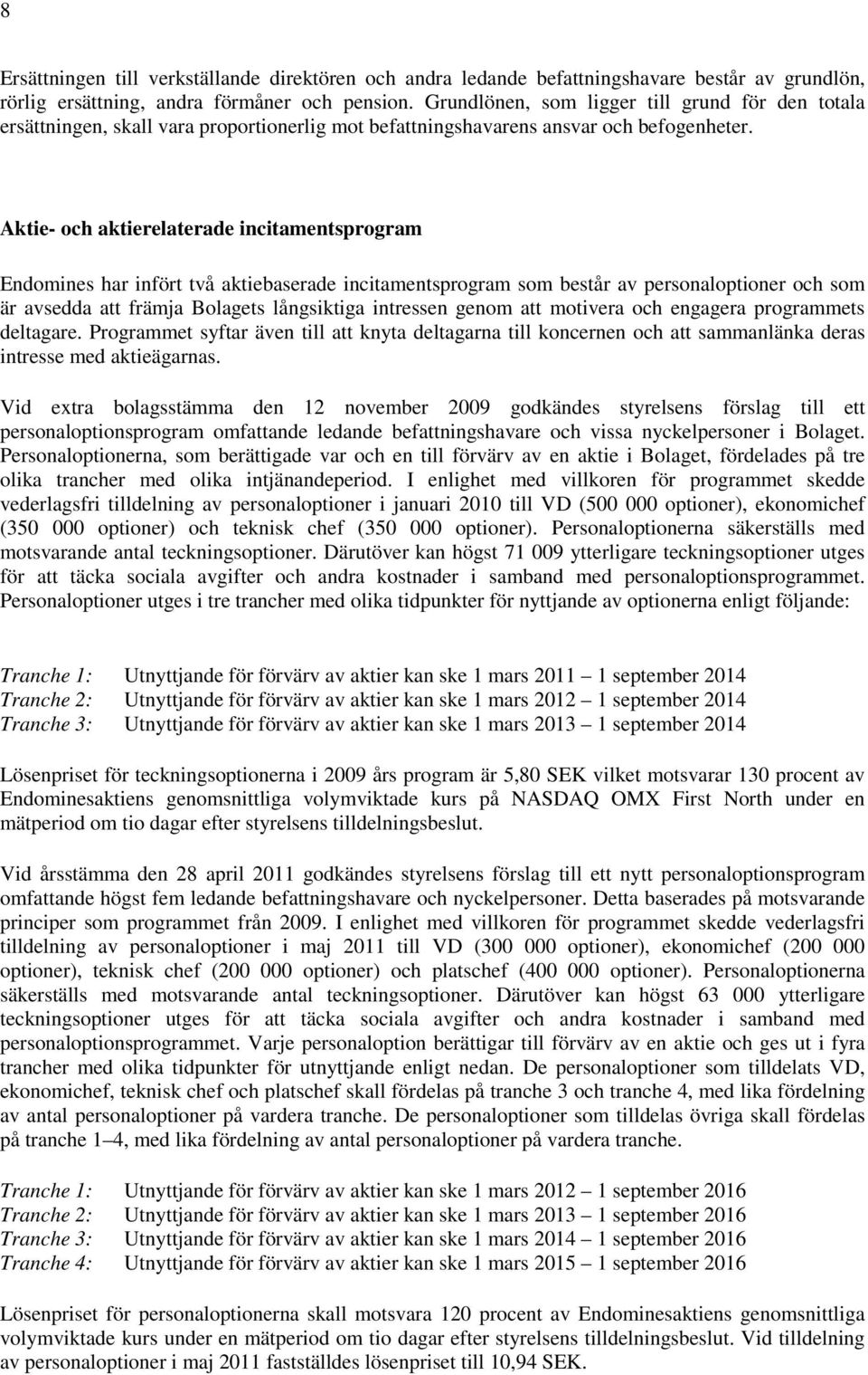 Aktie- och aktierelaterade incitamentsprogram Endomines har infört två aktiebaserade incitamentsprogram som består av personaloptioner och som är avsedda att främja Bolagets långsiktiga intressen