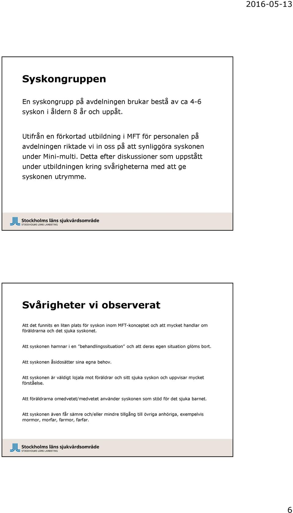 Detta efter diskussioner som uppstått under utbildningen kring svårigheterna med att ge syskonen utrymme.