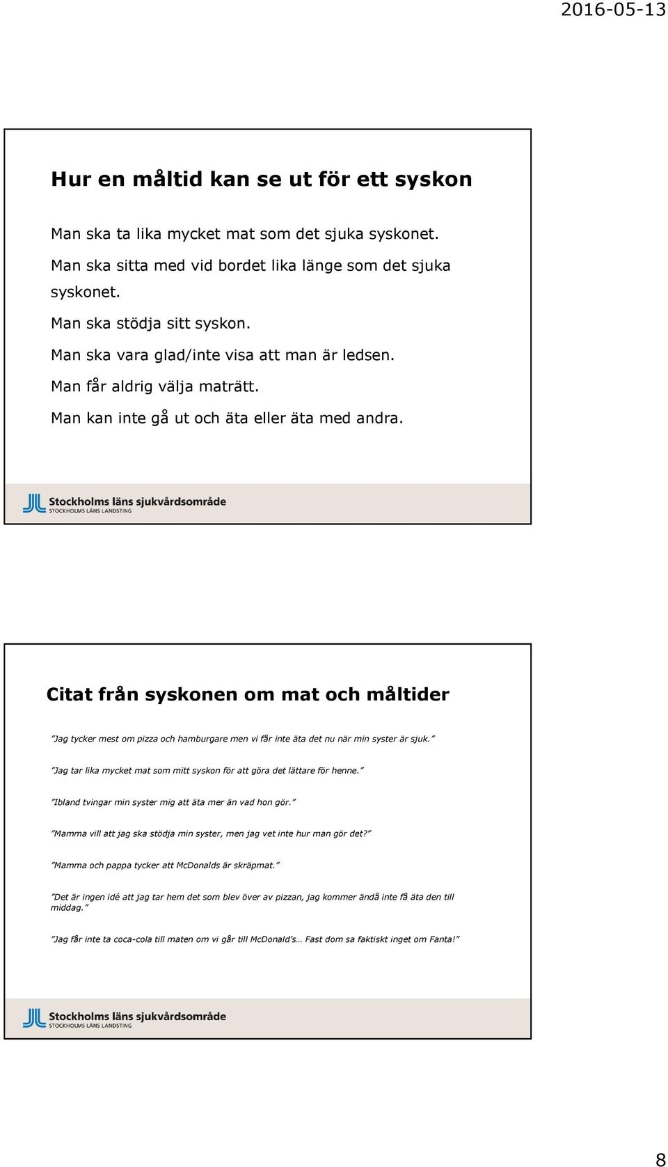 Citat från syskonen om mat och måltider Jag tycker mest om pizza och hamburgare men vi får inte äta det nu när min syster är sjuk.