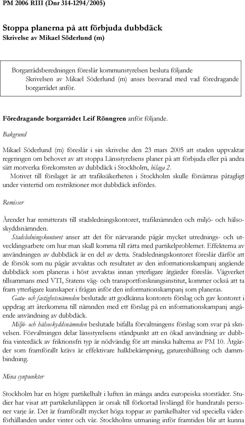 Bakgrund Mikael Söderlund (m) föreslår i sin skrivelse den 23 mars 2005 att staden uppvaktar regeringen om behovet av att stoppa Länsstyrelsens planer på att förbjuda eller på andra sätt motverka