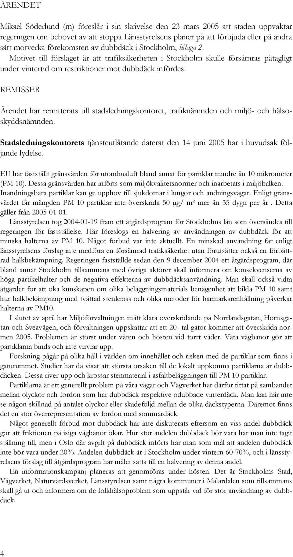 REMISSER Ärendet har remitterats till stadsledningskontoret, trafiknämnden och miljö- och hälsoskyddsnämnden.