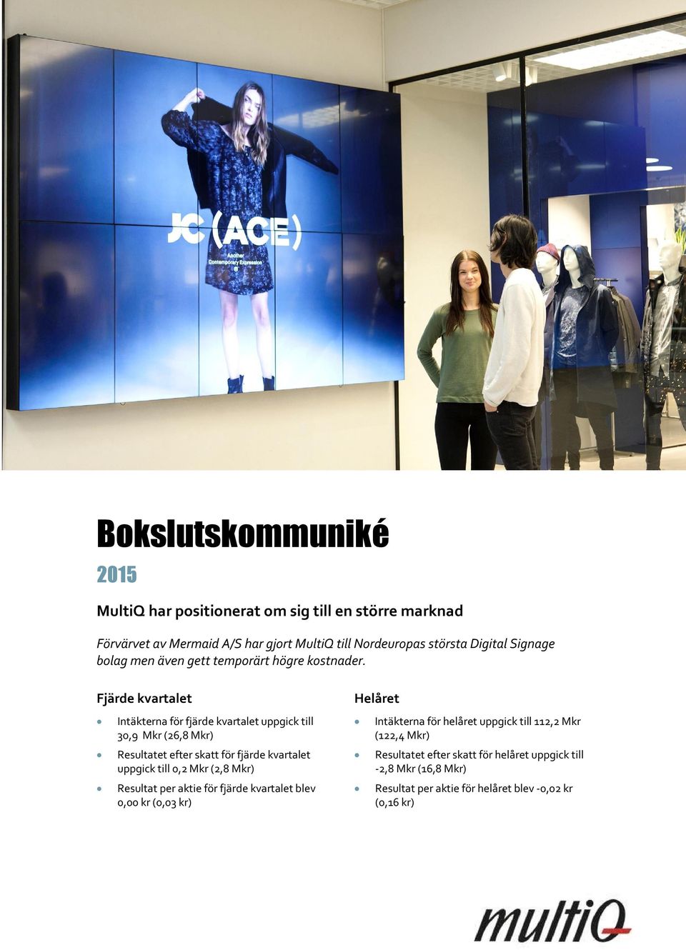Fjärde kvartalet Intäkterna för fjärde kvartalet uppgick till 30,9 Mkr (26,8 Mkr) Resultatet efter skatt för fjärde kvartalet uppgick till 0,2 Mkr (2,8