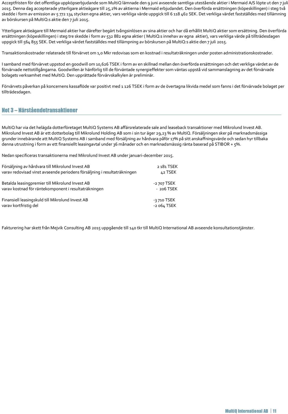 Den överförda ersättningen (köpeskillingen) i steg två skedde i form av emission av 5 772 134 stycken egna aktier, vars verkliga värde uppgick till 6 118 462 SEK.