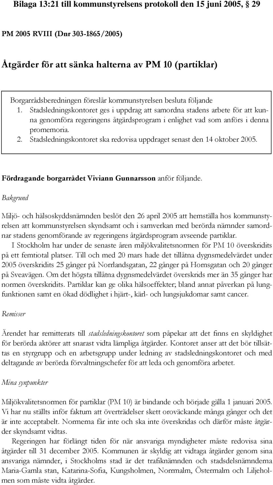 Stadsledningskontoret ska redovisa uppdraget senast den 14 oktober 2005. Fördragande borgarrådet Viviann Gunnarsson anför följande.