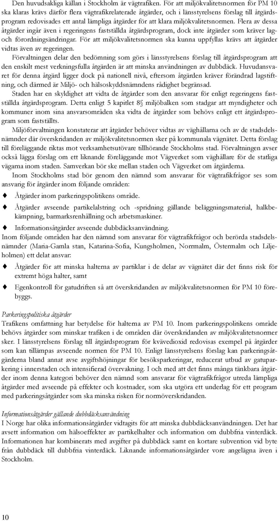 klara miljökvalitetsnormen. Flera av dessa åtgärder ingår även i regeringens fastställda åtgärdsprogram, dock inte åtgärder som kräver lagoch förordningsändringar.