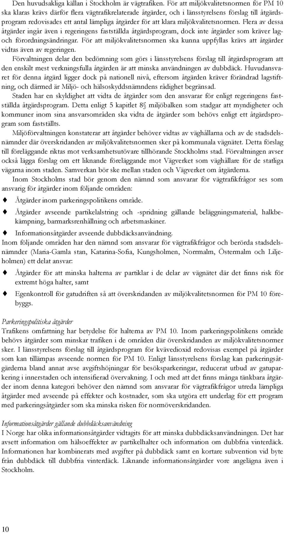 klara miljökvalitetsnormen. Flera av dessa åtgärder ingår även i regeringens fastställda åtgärdsprogram, dock inte åtgärder som kräver lagoch förordningsändringar.