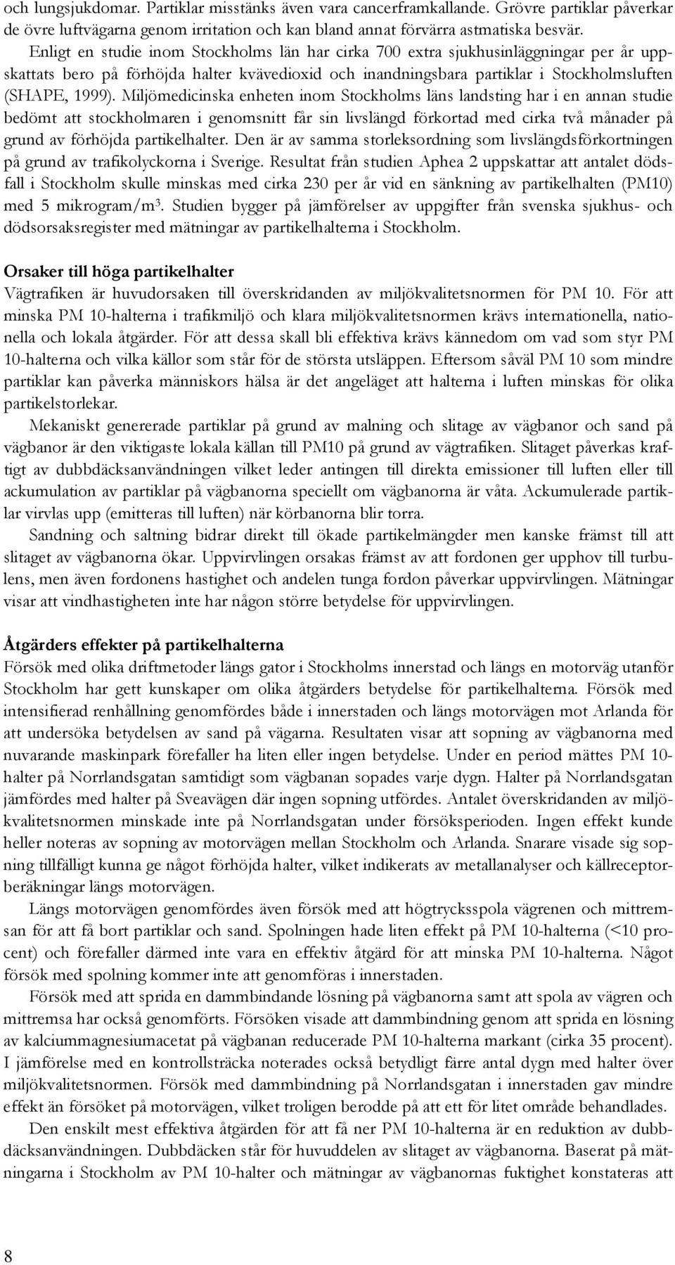 Miljömedicinska enheten inom Stockholms läns landsting har i en annan studie bedömt att stockholmaren i genomsnitt får sin livslängd förkortad med cirka två månader på grund av förhöjda