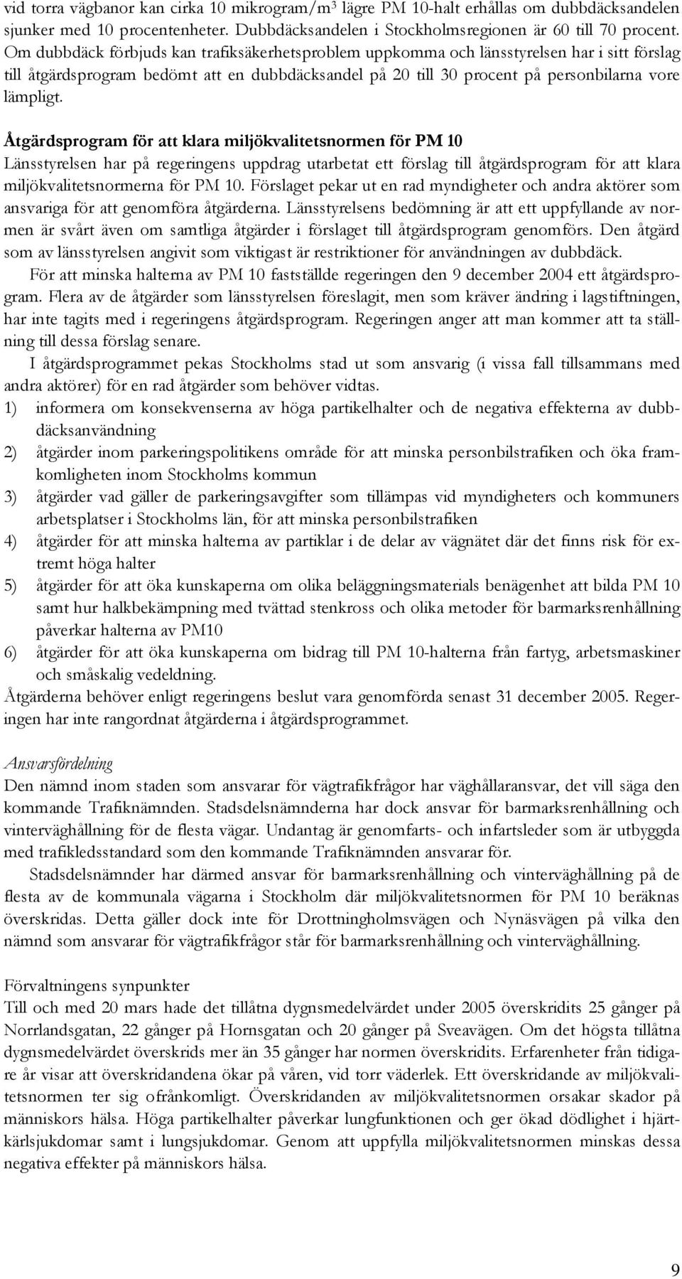 Åtgärdsprogram för att klara miljökvalitetsnormen för PM 10 Länsstyrelsen har på regeringens uppdrag utarbetat ett förslag till åtgärdsprogram för att klara miljökvalitetsnormerna för PM 10.