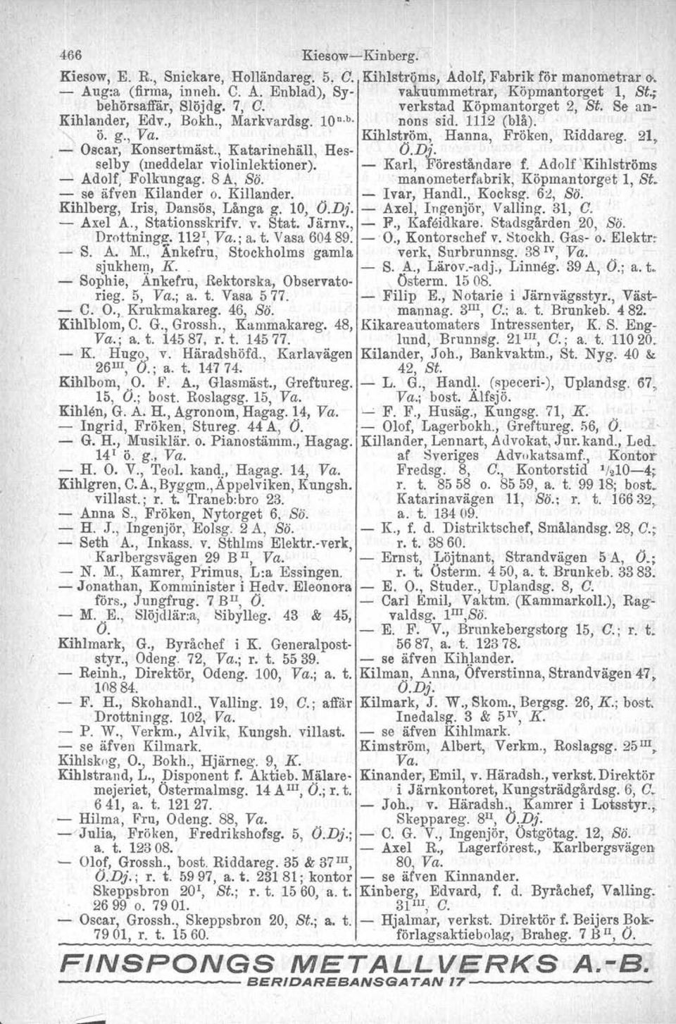 - Oscar, Konsertmäst., Katarinehäll, Hes- O.Dj. selby (meddelar violin lektioner). - Karl, Föreståndare f. Adolf 'Kihlströms - Adolf. Folkungag. 8 A, Sö.