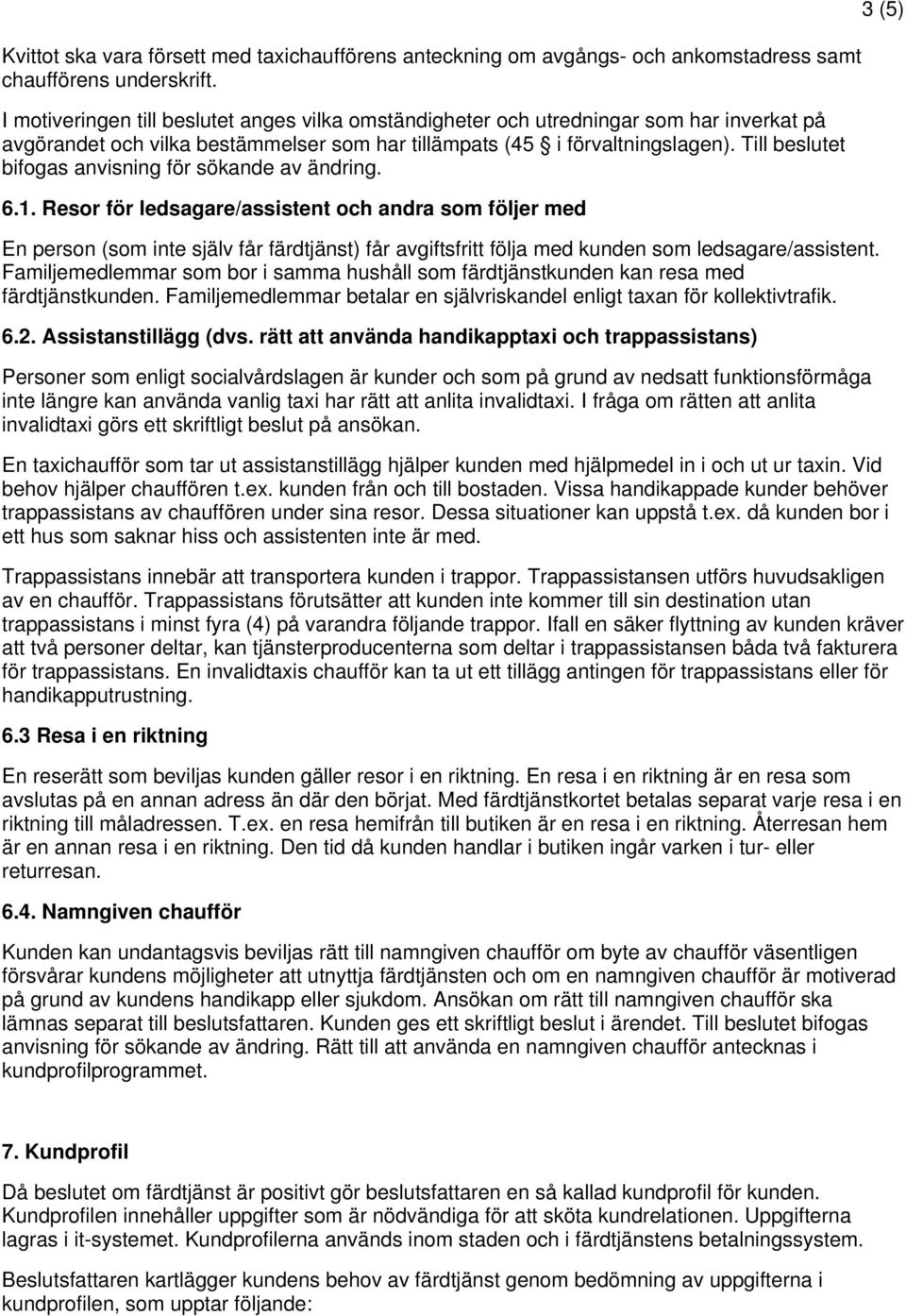 Till beslutet bifogas anvisning för sökande av ändring. 6.1.