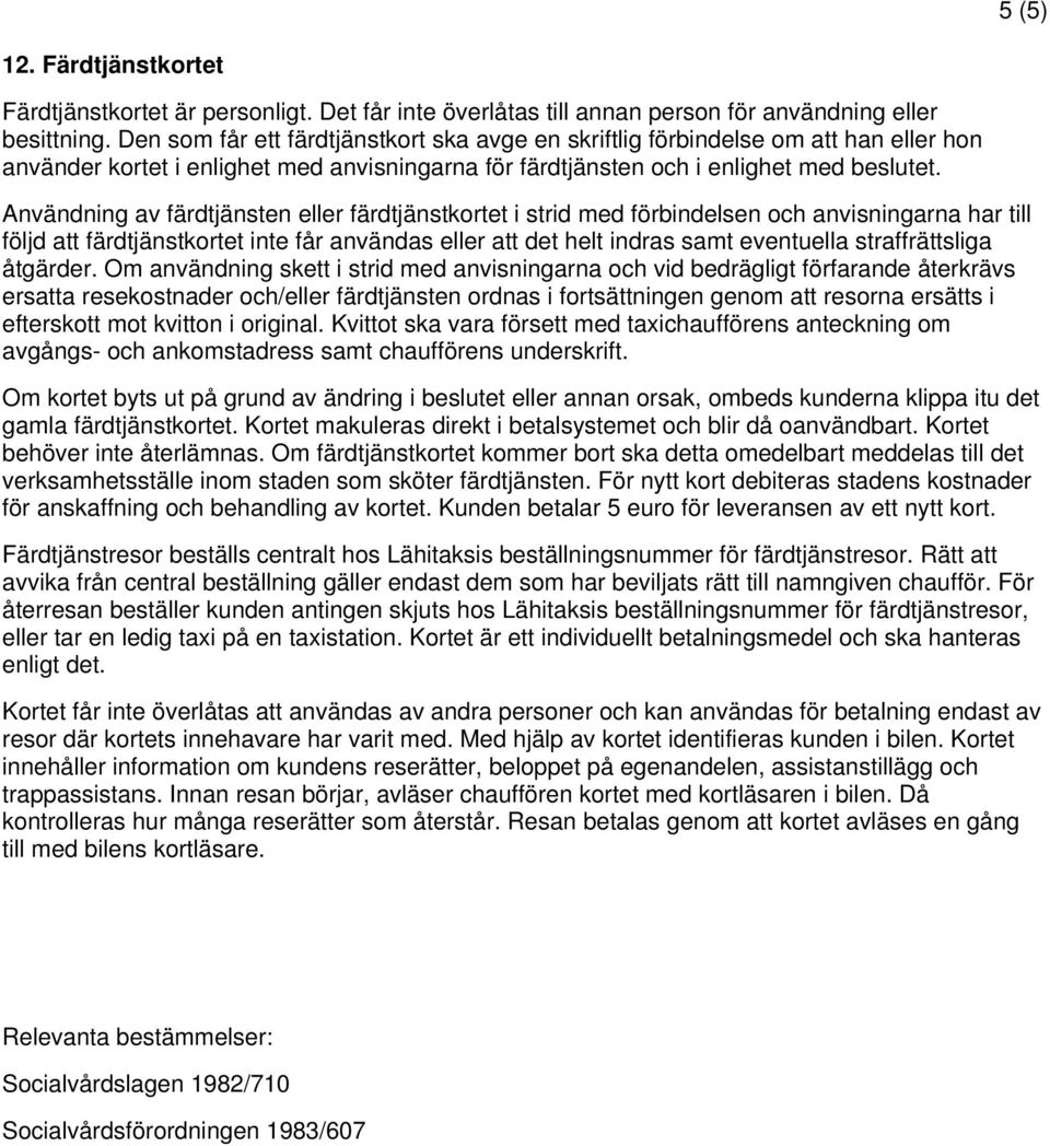 Användning av färdtjänsten eller färdtjänstkortet i strid med förbindelsen och anvisningarna har till följd att färdtjänstkortet inte får användas eller att det helt indras samt eventuella