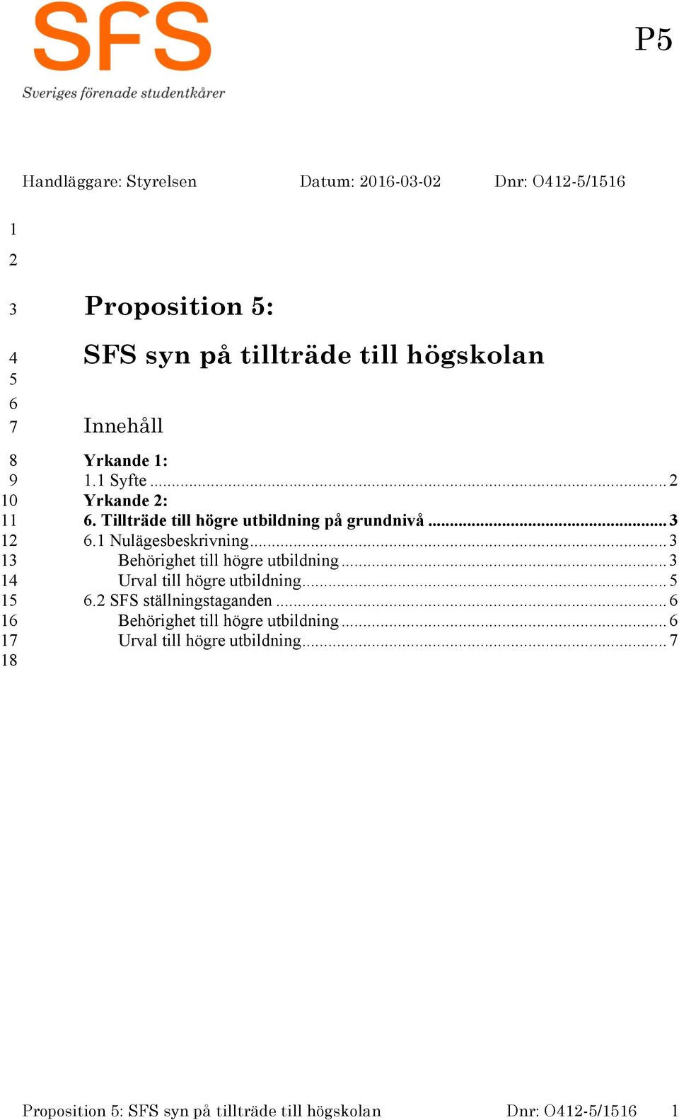 ...1 Nulägesbeskrivning... Behörighet till högre utbildning... Urval till högre utbildning.... SFS ställningstaganden.