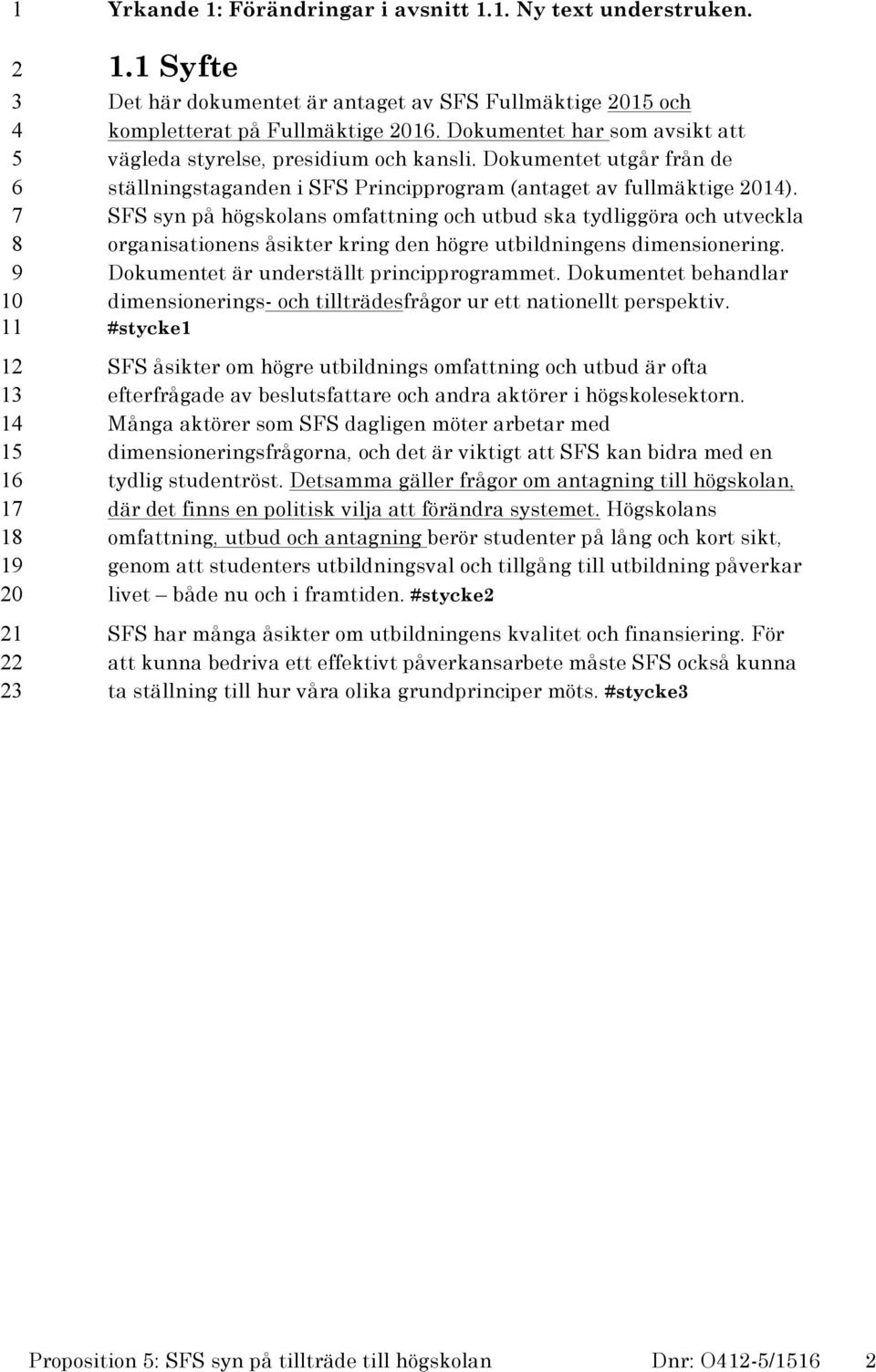 SFS syn på högskolans omfattning och utbud ska tydliggöra och utveckla organisationens åsikter kring den högre utbildningens dimensionering. Dokumentet är underställt principprogrammet.