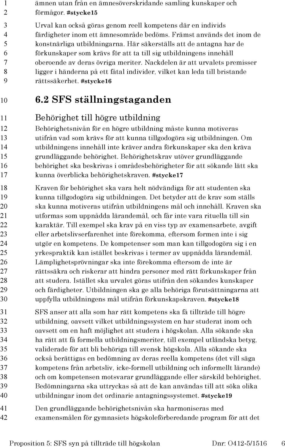 Här säkerställs att de antagna har de förkunskaper som krävs för att ta till sig utbildningens innehåll oberoende av deras övriga meriter.