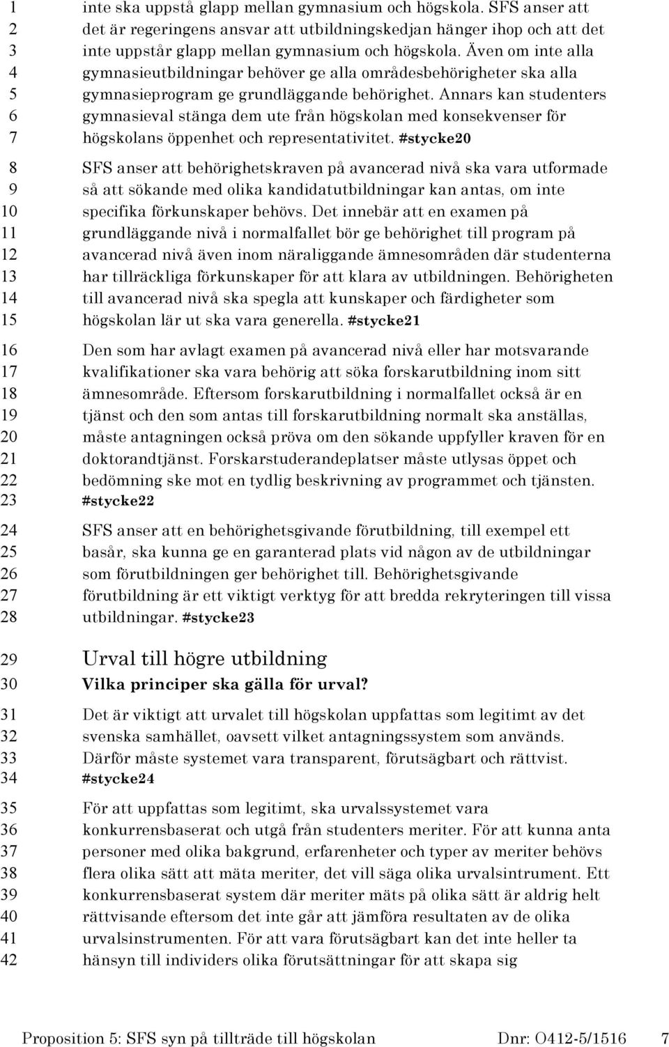 Även om inte alla gymnasieutbildningar behöver ge alla områdesbehörigheter ska alla gymnasieprogram ge grundläggande behörighet.