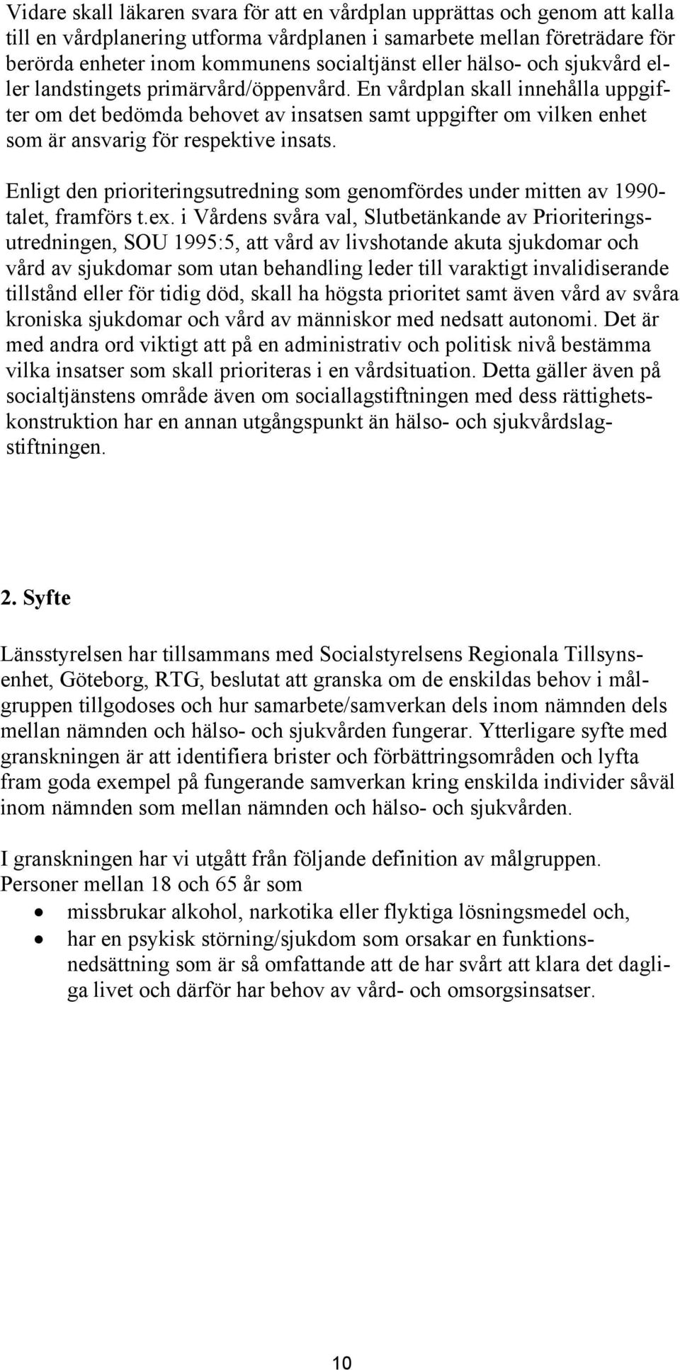 En vårdplan skall innehålla uppgifter om det bedömda behovet av insatsen samt uppgifter om vilken enhet som är ansvarig för respektive insats.