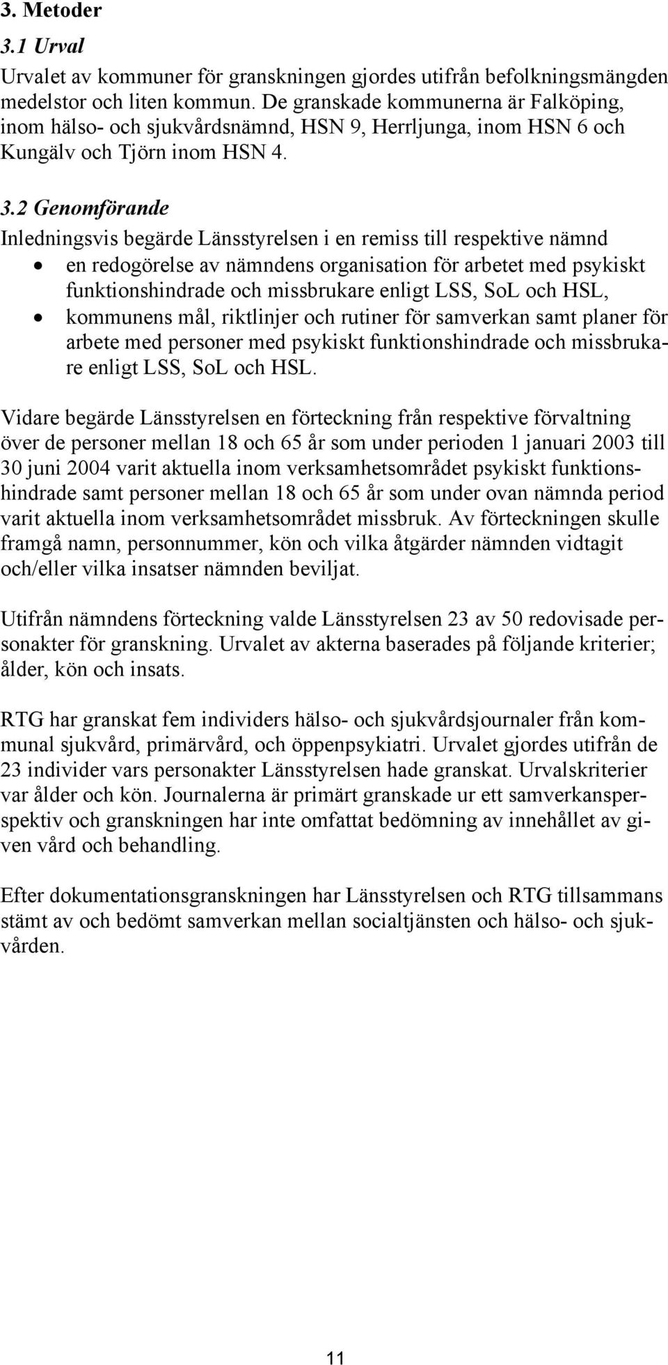 2 Genomförande Inledningsvis begärde Länsstyrelsen i en remiss till respektive nämnd en redogörelse av nämndens organisation för arbetet med psykiskt funktionshindrade och missbrukare enligt LSS, SoL